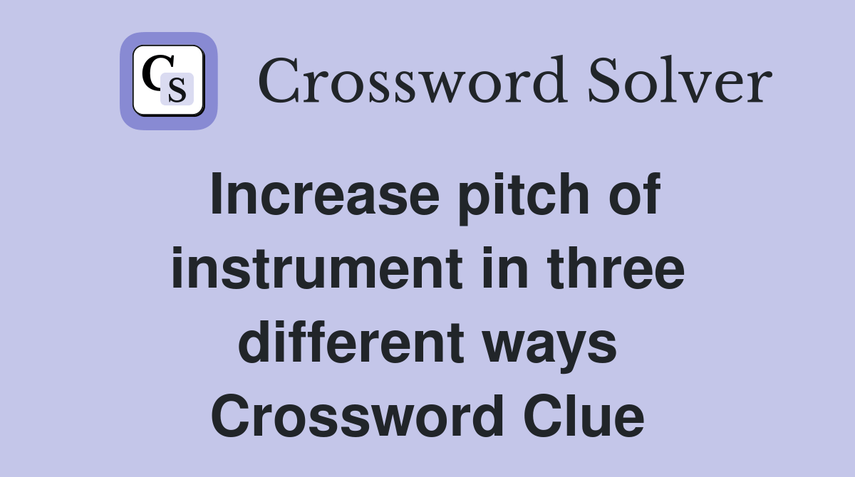Increase pitch of instrument in three different ways Crossword Clue